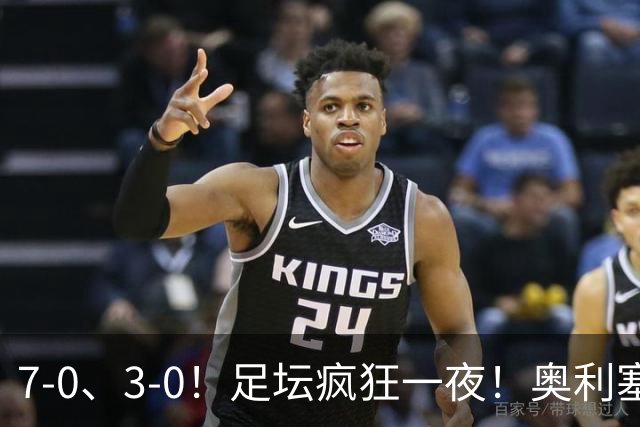 7-0、3-0！足坛疯狂一夜！奥利塞戴帽凯恩百球！切尔西爆大冷！